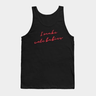 I Make Cute Babies Tank Top